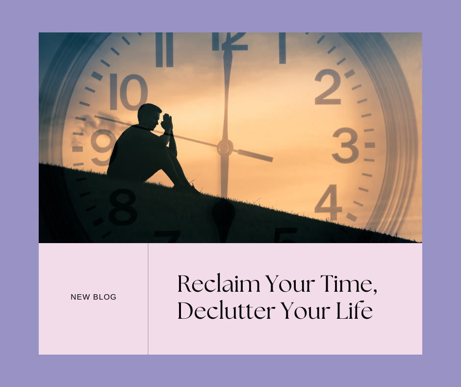 Reclaim Your Time, Declutter Your Life.